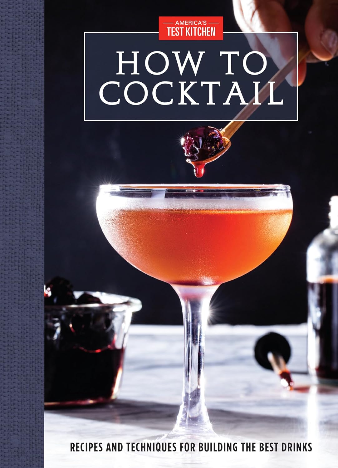 How to Cocktail: Recipes & Techniques for Building the Best Drinks