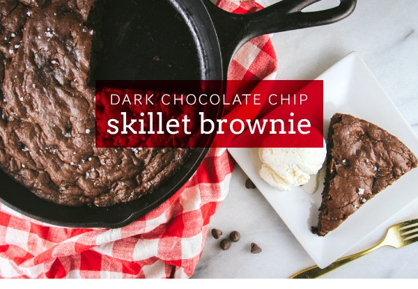 Newsletter Recipes - Dark Chocolate Chip Skillet Brownie