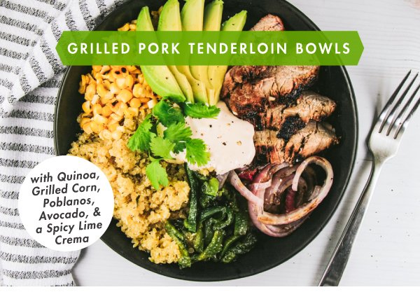 Newsletter Recipes - Grilled Pork Tenderloin Bowls with Quinoa, Grilled Corn, Poblanos, Avocado and Spicy Lime Crema