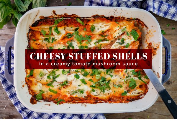 Newsletter Recipes - Cheesy Stuffed Shells in a Creamy Tomato Mushroom Sauce