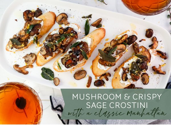 Newsletter Recipes - Mushroom and Crispy Sage Crostini served with a Classic Manhattan Cocktail